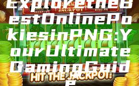 Explore the Best Online Pokies in PNG: Your Ultimate Gaming Guide
