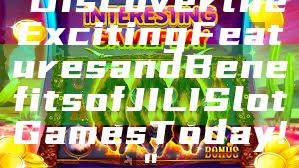 "Discover the Exciting Features and Benefits of JILI Slot Games Today!"
