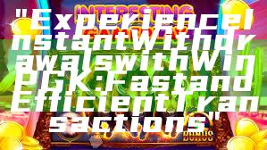 "Experience Instant Withdrawals with WinPGK: Fast and Efficient Transactions"