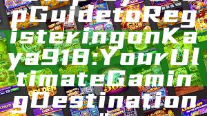 "Step-by-Step Guide to Registering on Kaya918: Your Ultimate Gaming Destination"