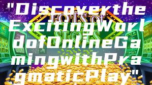 "Discover the Exciting World of Online Gaming with Pragmatic Play"