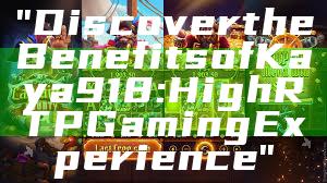 "Discover the Benefits of Kaya918: High RTP Gaming Experience"