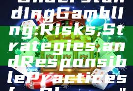 "Understanding Gambling: Risks, Strategies, and Responsible Practices for Players"