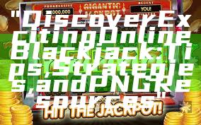"Discover Exciting Online Blackjack: Tips, Strategies, and PNG Resources"