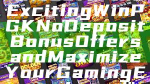 "Discover the Exciting WinPGK No Deposit Bonus Offers and Maximize Your Gaming Experience!"