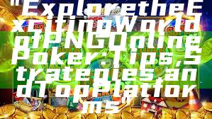 "Explore the Exciting World of PNG Online Poker: Tips, Strategies, and Top Platforms"