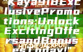 "Kaya918 Exclusive Promotions: Unlock Exciting Offers and Bonuses Today!"