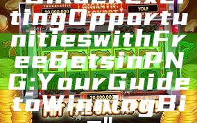 "Unlock Exciting Opportunities with Free Bets in PNG: Your Guide to Winning Big"